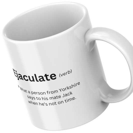 Ejaculate - Yorkshire Slang - Mug