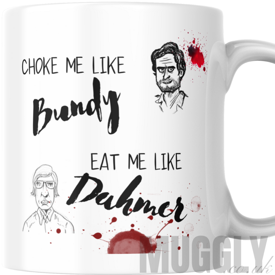 Choke me like Bundy, eat me like Dahmer - Mug