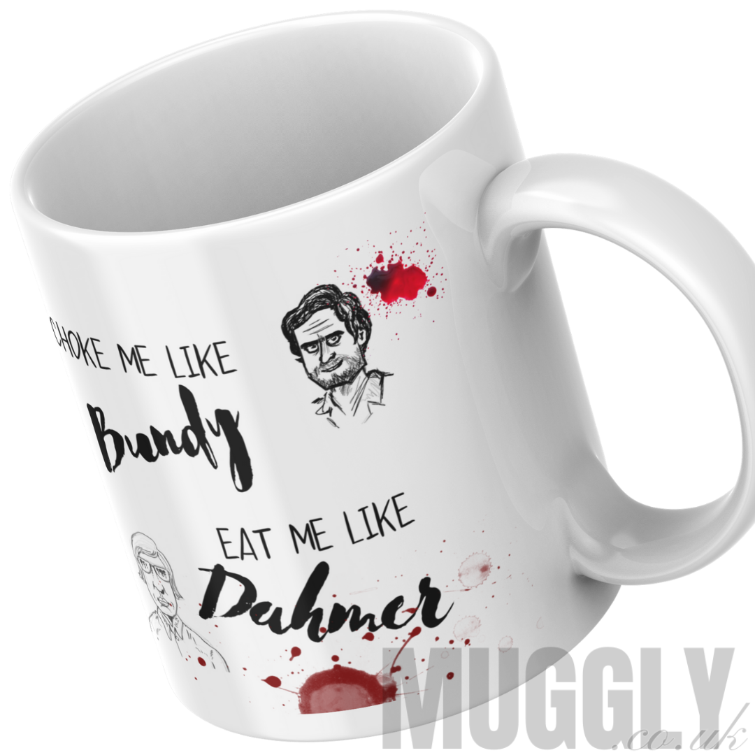 Choke me like Bundy, eat me like Dahmer - Mug