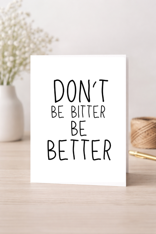 Don't Be Bitter, Be Better - Card