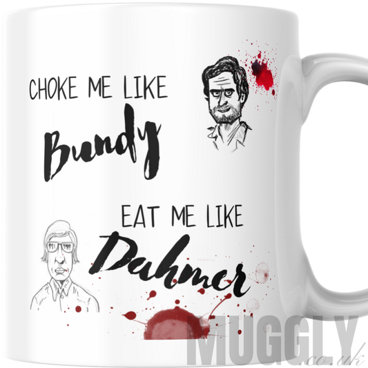 Choke me like Bundy, eat me like Dahmer - Mug