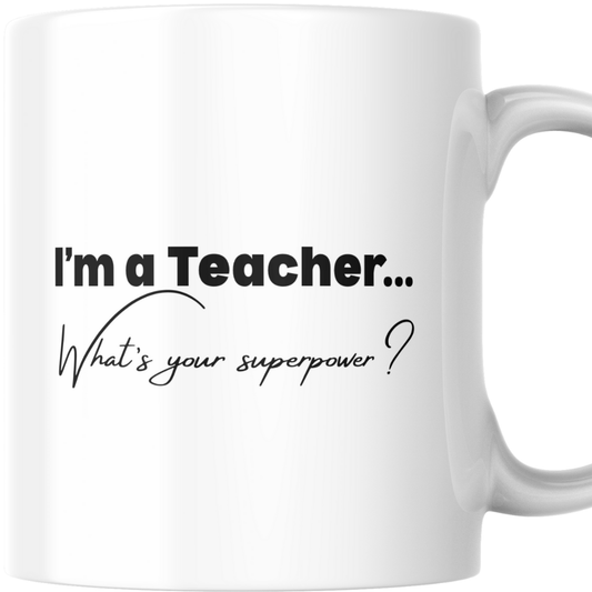 I'm a Teacher - What's your superpower? - Mug